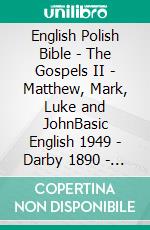 English Polish Bible - The Gospels II - Matthew, Mark, Luke and JohnBasic English 1949 - Darby 1890 - Biblia Jakuba Wujka 1599. E-book. Formato EPUB ebook