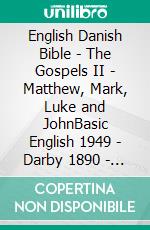 English Danish Bible - The Gospels II - Matthew, Mark, Luke and JohnBasic English 1949 - Darby 1890 - Dansk 1871. E-book. Formato EPUB ebook di Truthbetold Ministry