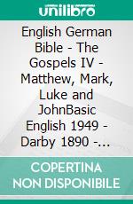 English German Bible - The Gospels IV - Matthew, Mark, Luke and JohnBasic English 1949 - Darby 1890 - Lutherbibel 1545. E-book. Formato EPUB ebook di Truthbetold Ministry