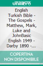 English Turkish Bible - The Gospels - Matthew, Mark, Luke and JohnBasic English 1949 - Darby 1890 - Türkçe Incil 2001. E-book. Formato EPUB ebook di Truthbetold Ministry