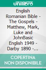 English Romanian Bible - The Gospels - Matthew, Mark, Luke and JohnBasic English 1949 - Darby 1890 - Cornilescu 1921. E-book. Formato EPUB ebook di Truthbetold Ministry