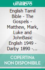 English Tamil Bible - The Gospels - Matthew, Mark, Luke and JohnBasic English 1949 - Darby 1890 - ????? ?????? 1868. E-book. Formato EPUB ebook