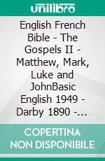 English French Bible - The Gospels II - Matthew, Mark, Luke and JohnBasic English 1949 - Darby 1890 - La Sainte 1887. E-book. Formato EPUB ebook di Truthbetold Ministry