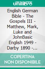 English German Bible - The Gospels III - Matthew, Mark, Luke and JohnBasic English 1949 - Darby 1890 - Menge 1926. E-book. Formato EPUB ebook di Truthbetold Ministry