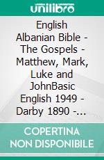 English Albanian Bible - The Gospels - Matthew, Mark, Luke and JohnBasic English 1949 - Darby 1890 - Bibla Shqiptare 1884. E-book. Formato EPUB ebook