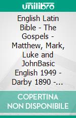 English Latin Bible - The Gospels - Matthew, Mark, Luke and JohnBasic English 1949 - Darby 1890 - Biblia Sacra Vulgata 405. E-book. Formato EPUB ebook