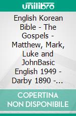 English Korean Bible - The Gospels - Matthew, Mark, Luke and JohnBasic English 1949 - Darby 1890 - ??? ??? 1910. E-book. Formato EPUB ebook di Truthbetold Ministry