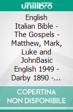 English Italian Bible - The Gospels - Matthew, Mark, Luke and JohnBasic English 1949 - Darby 1890 - La Bibbia Riveduta 1924. E-book. Formato EPUB ebook