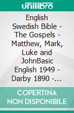 English Swedish Bible - The Gospels - Matthew, Mark, Luke and JohnBasic English 1949 - Darby 1890 - Svenska Bibeln 1917. E-book. Formato EPUB ebook