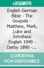 English German Bible - The Gospels - Matthew, Mark, Luke and JohnBasic English 1949 - Darby 1890 - Lutherbibel 1912. E-book. Formato EPUB ebook