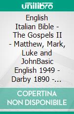 English Italian Bible - The Gospels II - Matthew, Mark, Luke and JohnBasic English 1949 - Darby 1890 - Giovanni Diodati 1603. E-book. Formato EPUB ebook di Truthbetold Ministry