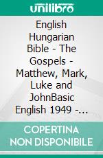 English Hungarian Bible - The Gospels - Matthew, Mark, Luke and JohnBasic English 1949 - Darby 1890 - Károli 1589. E-book. Formato EPUB ebook di Truthbetold Ministry