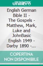 English German Bible II - The Gospels - Matthew, Mark, Luke and JohnBasic English 1949 - Darby 1890 - Elberfelder 1905. E-book. Formato EPUB ebook