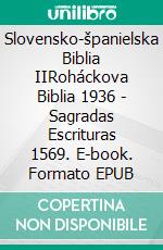 Slovensko-španielska Biblia IIRoháckova Biblia 1936 - Sagradas Escrituras 1569. E-book. Formato EPUB ebook di Truthbetold Ministry