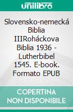 Slovensko-nemecká Biblia IIIRoháckova Biblia 1936 - Lutherbibel 1545. E-book. Formato EPUB ebook