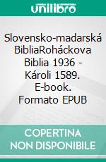 Slovensko-madarská BibliaRoháckova Biblia 1936 - Károli 1589. E-book. Formato EPUB ebook