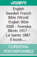 English Swedish French Bible IWorld English Bible 2000 - Svenska Bibeln 1917 - La Sainte 1887. E-book. Formato EPUB ebook