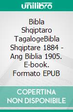 Bibla Shqiptaro TagalogeBibla Shqiptare 1884 - Ang Biblia 1905. E-book. Formato EPUB ebook