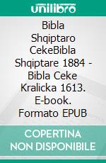 Bibla Shqiptaro CekeBibla Shqiptare 1884 - Bibla Ceke Kralicka 1613. E-book. Formato EPUB ebook