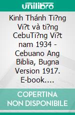 Kinh Thánh Ti?ng Vi?t và ti?ng CebuTi?ng Vi?t nam 1934 - Cebuano Ang Biblia, Bugna Version 1917. E-book. Formato EPUB ebook di Truthbetold Ministry