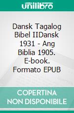 Dansk Tagalog Bibel IIDansk 1931 - Ang Biblia 1905. E-book. Formato EPUB ebook