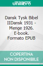 Dansk Tysk Bibel IIDansk 1931 - Menge 1926. E-book. Formato EPUB ebook