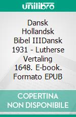 Dansk Hollandsk Bibel IIIDansk 1931 - Lutherse Vertaling 1648. E-book. Formato EPUB ebook