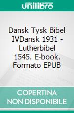 Dansk Tysk Bibel IVDansk 1931 - Lutherbibel 1545. E-book. Formato EPUB ebook