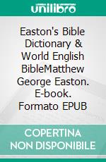 Easton's Bible Dictionary & World English BibleMatthew George Easton. E-book. Formato EPUB ebook di Truthbetold Ministry