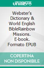 Webster's Dictionary & World English BibleRainbow Missions. E-book. Formato EPUB ebook di Truthbetold Ministry