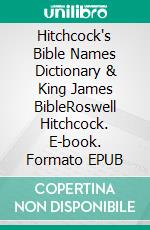 Hitchcock's Bible Names Dictionary & King James BibleRoswell Hitchcock. E-book. Formato EPUB ebook di Truthbetold Ministry