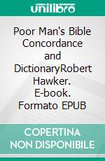 Poor Man's Bible Concordance and DictionaryRobert Hawker. E-book. Formato EPUB ebook