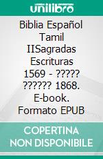 Biblia Español Tamil IISagradas Escrituras 1569 - ????? ?????? 1868. E-book. Formato EPUB ebook