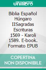 Biblia Español Húngaro IISagradas Escrituras 1569 - Karoli 1589. E-book. Formato EPUB ebook