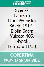 Svensk Latinska BibelnSvenska Bibeln 1917 - Biblia Sacra Vulgata 405. E-book. Formato EPUB ebook