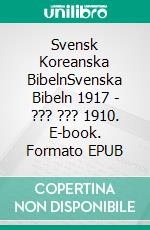 Svensk Koreanska BibelnSvenska Bibeln 1917 - ??? ??? 1910. E-book. Formato EPUB ebook