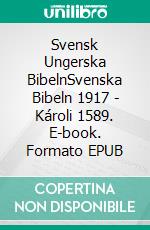 Svensk Ungerska BibelnSvenska Bibeln 1917 - Károli 1589. E-book. Formato EPUB ebook