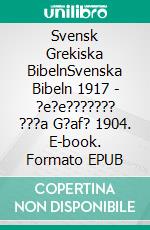 Svensk Grekiska BibelnSvenska Bibeln 1917 - ?e?e??????? ???a G?af? 1904. E-book. Formato EPUB ebook