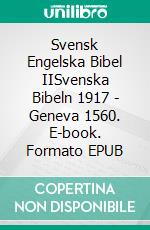 Svensk Engelska Bibel IISvenska Bibeln 1917 - Geneva 1560. E-book. Formato EPUB ebook