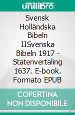 Svensk Holländska Bibeln IISvenska Bibeln 1917 - Statenvertaling 1637. E-book. Formato EPUB ebook