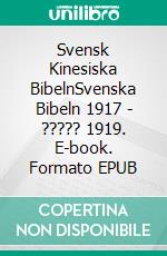 Svensk Kinesiska BibelnSvenska Bibeln 1917 - ????? 1919. E-book. Formato EPUB ebook