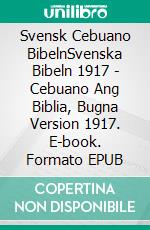 Svensk Cebuano BibelnSvenska Bibeln 1917 - Cebuano Ang Biblia, Bugna Version 1917. E-book. Formato EPUB ebook