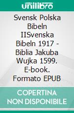 Svensk Polska Bibeln IISvenska Bibeln 1917 - Biblia Jakuba Wujka 1599. E-book. Formato EPUB ebook