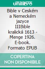 Bible v Ceském a Nemeckém jazyce IIIBible kralická 1613 - Menge 1926. E-book. Formato EPUB ebook di Truthbetold Ministry