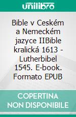 Bible v Ceském a Nemeckém jazyce IIBible kralická 1613 - Lutherbibel 1545. E-book. Formato EPUB ebook