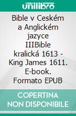 Bible v Ceském a Anglickém jazyce IIIBible kralická 1613 - King James 1611. E-book. Formato EPUB ebook