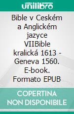 Bible v Ceském a Anglickém jazyce VIIBible kralická 1613 - Geneva 1560. E-book. Formato EPUB ebook di Truthbetold Ministry