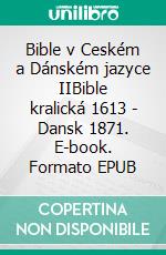 Bible v Ceském a Dánském jazyce IIBible kralická 1613 - Dansk 1871. E-book. Formato EPUB ebook