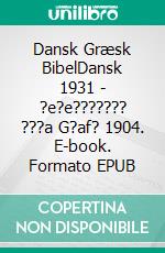 Dansk Græsk BibelDansk 1931 - ?e?e??????? ???a G?af? 1904. E-book. Formato EPUB ebook di Truthbetold Ministry