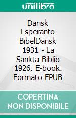 Dansk Esperanto BibelDansk 1931 - La Sankta Biblio 1926. E-book. Formato EPUB ebook